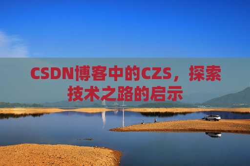 CSDN博客中的CZS，探索技术之路的启示